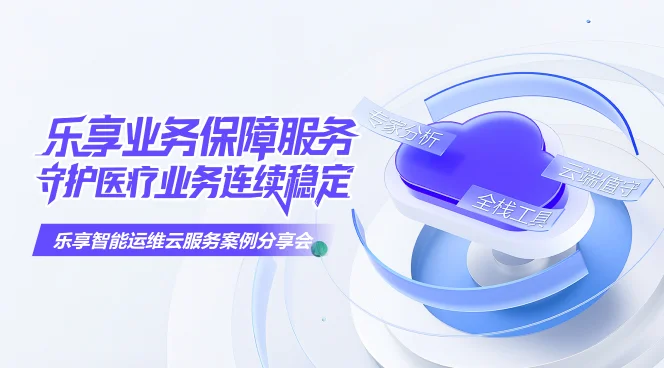 乐享业务保障服务，守护医疗业务连续稳定